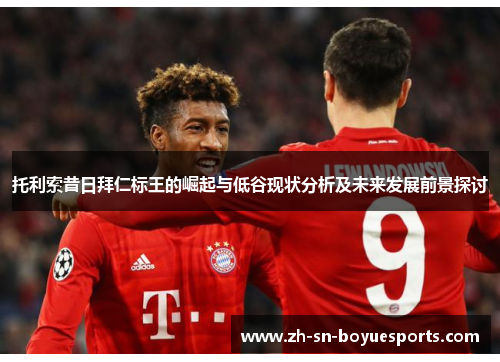 托利索昔日拜仁标王的崛起与低谷现状分析及未来发展前景探讨