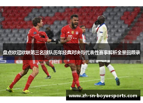 盘点欧冠欧联第三名球队历年经典对决与代表性赛事解析全景回顾录 盘点欧冠欧联第三名球队历年经典对决与代表性赛事解析全景回顾录