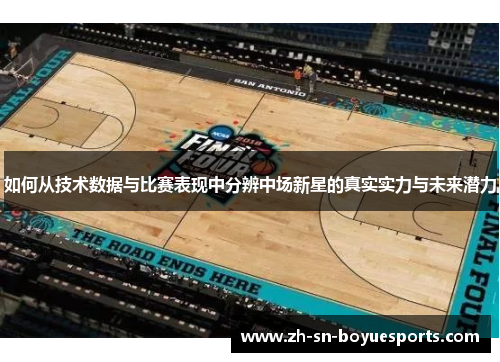 如何从技术数据与比赛表现中分辨中场新星的真实实力与未来潜力