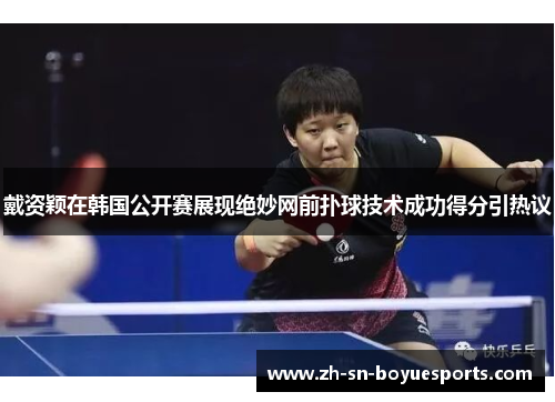 戴资颖在韩国公开赛展现绝妙网前扑球技术成功得分引热议 戴资颖在韩国公开赛展现绝妙网前扑球技术成功得分引热议