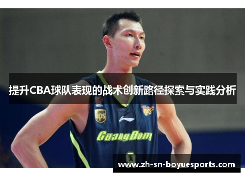 提升CBA球队表现的战术创新路径探索与实践分析 提升CBA球队表现的战术创新路径探索与实践分析