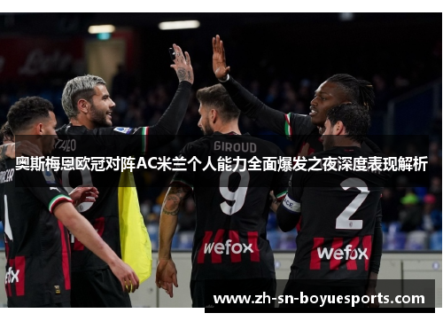 奥斯梅恩欧冠对阵AC米兰个人能力全面爆发之夜深度表现解析 奥斯梅恩欧冠对阵AC米兰个人能力全面爆发之夜深度表现解析